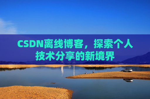 CSDN离线博客，探索个人技术分享的新境界